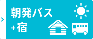 朝発バス+宿