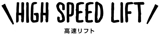 HIGH SPEED LIFT 高速リフト