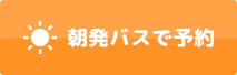 朝発バスで予約