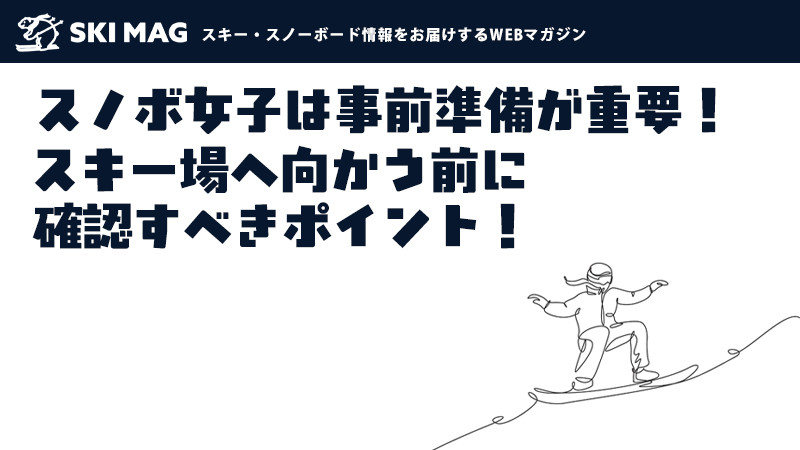 スキー・スノボ女子は事前準備が大事！出発前に確認すべきポイントをご紹介