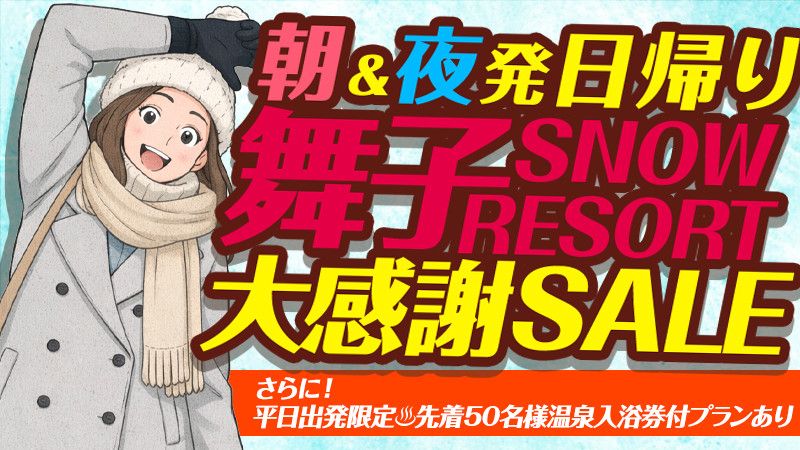 【特別価格5,900円～14,300円】朝発＆夜発日帰りSKI＆SNOWBOARD！舞子スノーリゾート大感謝SALE！