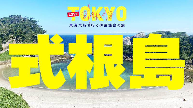式根島編【LOVETOKYOISLANDs】 東海汽船で行く伊豆諸島ツアー特集！