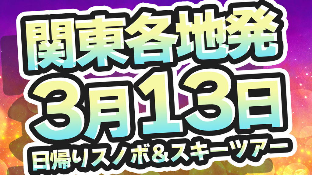 関東発【3月13日（金）出発間際SALE】朝発日帰りスキーツアーを要チェック！