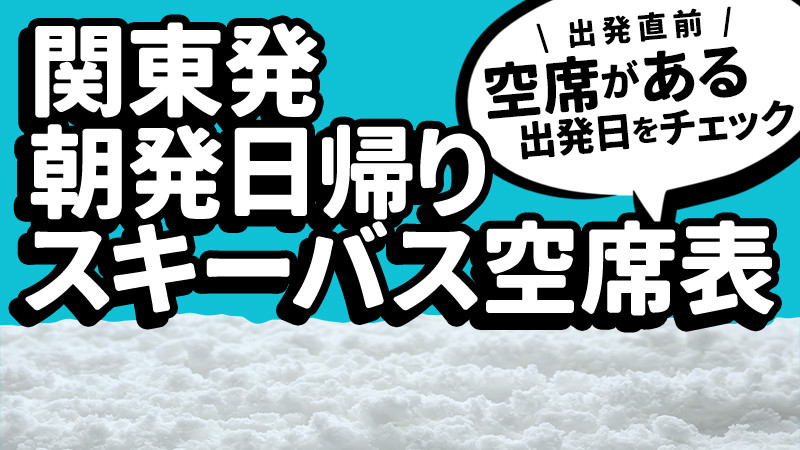 関東各地発【　空席あり　】朝発日帰りスキーツアー空席表一覧！
