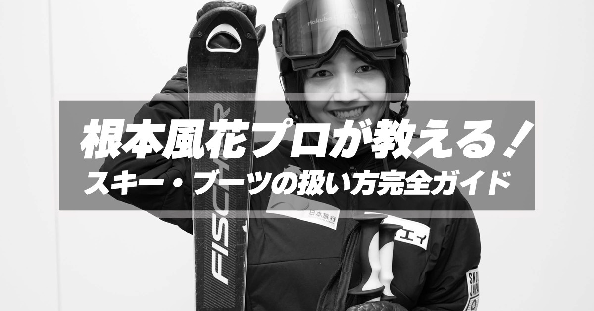 根本風花プロが教える！スキー・ブーツの扱い方完全ガイド